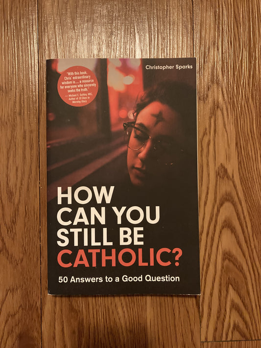 How Can You Still Be Catholic?: 50 Answers to a Good Question