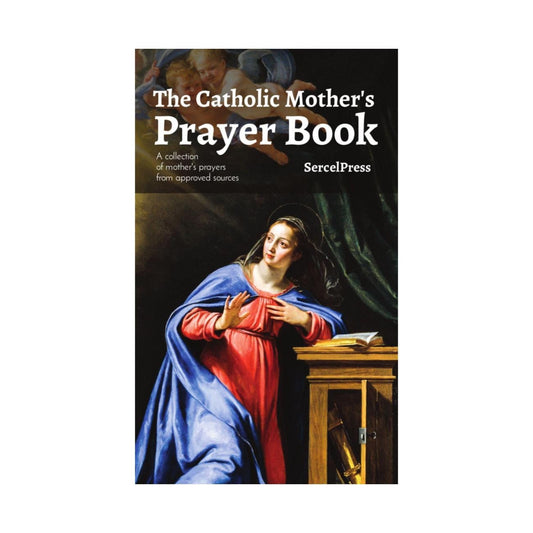 The Catholic Mother's Prayer Book: A collection of mother's prayers from approved sources