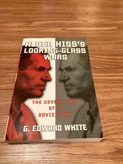 Alger Hiss's Looking-Glass Wars: The Covert Life of a Soviet Spy